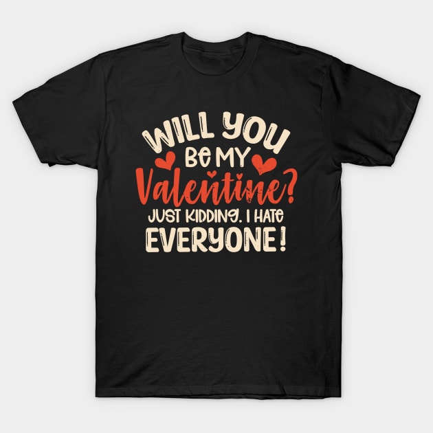 Anti Valentines Day Will You Be My Valentine Just Kidding I Hate Everyone T-Shirt by alcoshirts